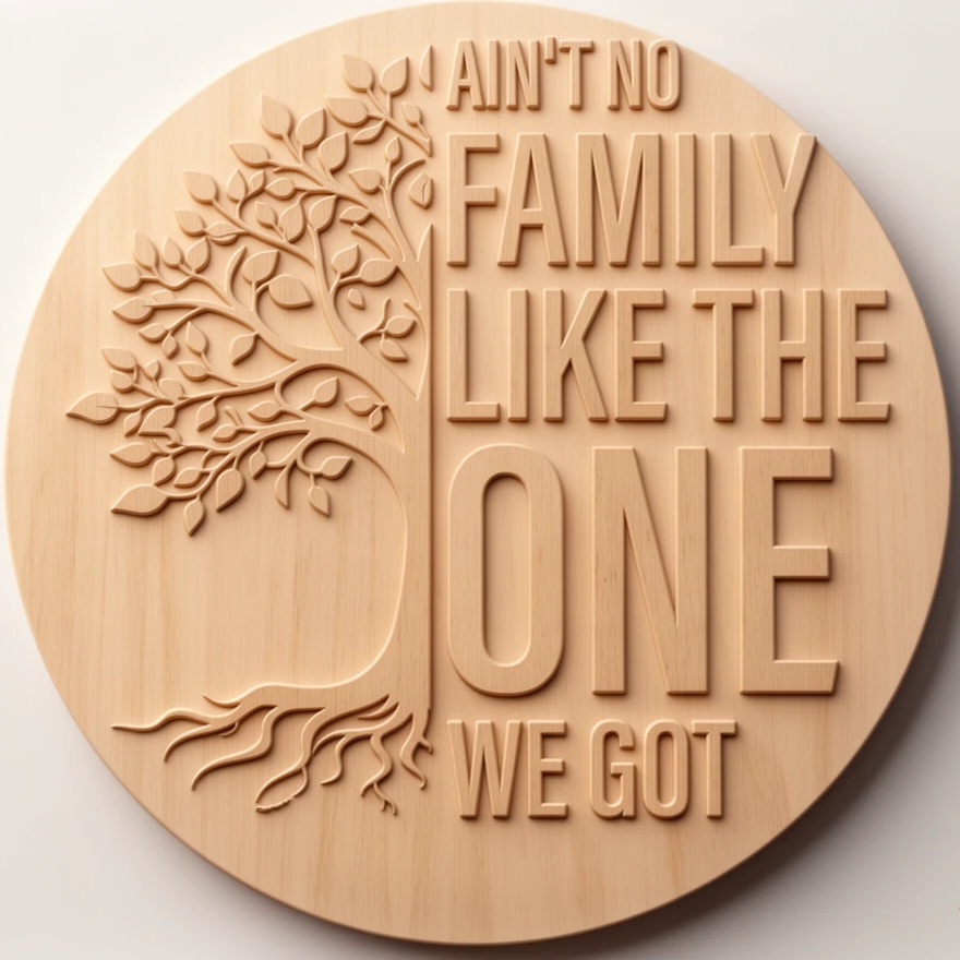 A round wooden plaque with a carved tree and the phrase “I ain’t no family like the one we got” in raised lettering, shown on a plain light background.